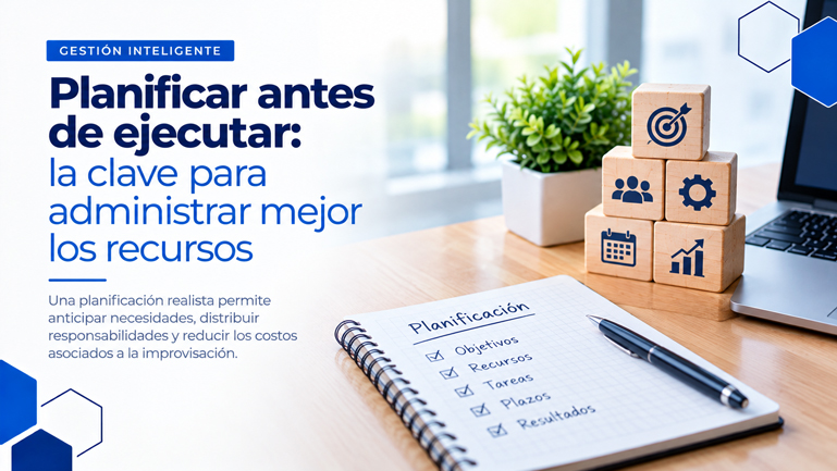 Planificar antes de ejecutar: la clave para administrar mejor los recursos